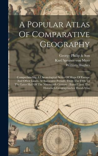 A Popular Atlas Of Comparative Geography by William Hughes, Karl 