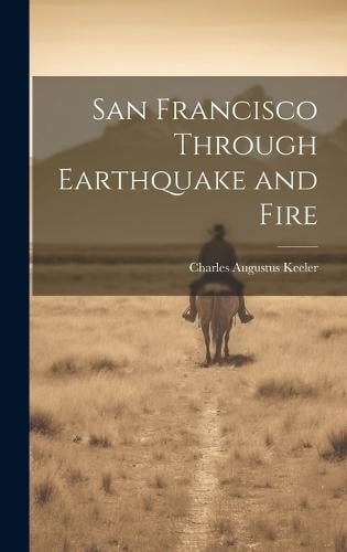 San Francisco Through Earthquake And Fire By Charles Augustus Keeler 