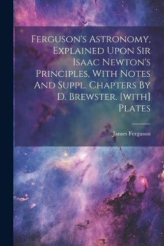Fergusons Astronomy Explained Upon Sir Isaac Newtons Principles With Notes And Suppl 8878