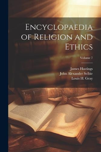 Encyclopaedia of Religion and Ethics; Volume 7 by James Hastings