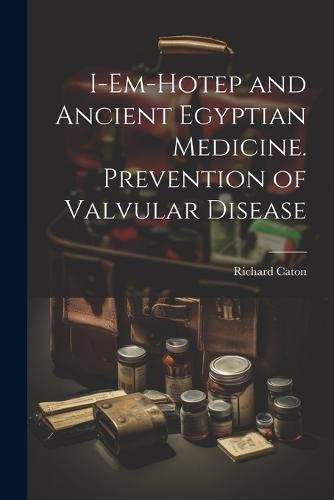 I-em-Hotep and Ancient Egyptian Medicine. Prevention of Valvular ...