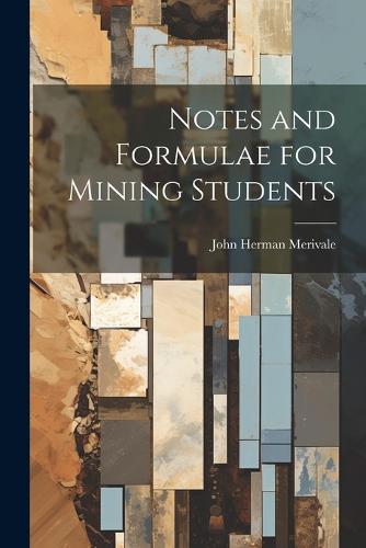 Notes and Formulae for Mining Students by John Herman Merivale ...