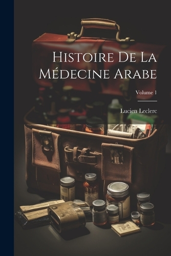 histoire-de-la-m-decine-arabe-volume-1-by-lucien-leclerc-waterstones
