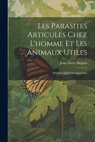 Les Parasites Articulés Chez L'homme Et Les Animaux Utiles by Jean ...