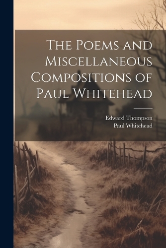 The Poems and Miscellaneous Compositions of Paul Whitehead (Paperback)
