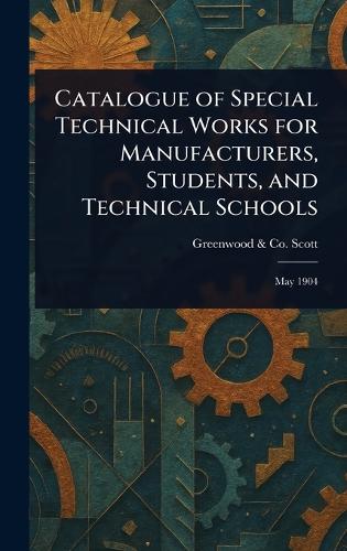 Catalogue of Special Technical Works for Manufacturers, Students, and ...