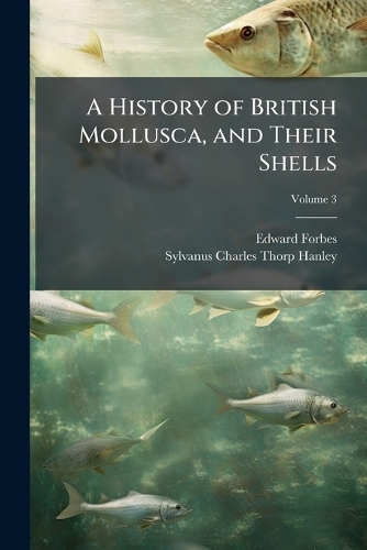 Sylvanus Shell A History of British Mollusca, and Their Shells by Edward Forbes ...