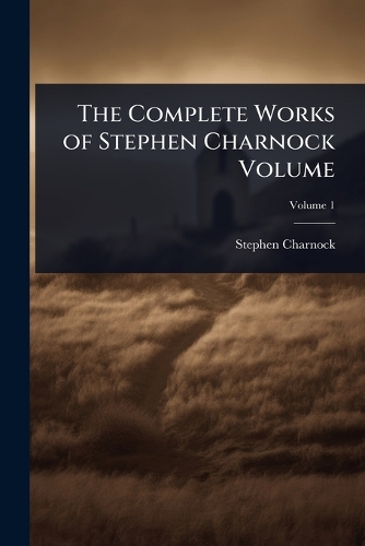 The Complete Works of Stephen Charnock Volume by Stephen Charnock ...