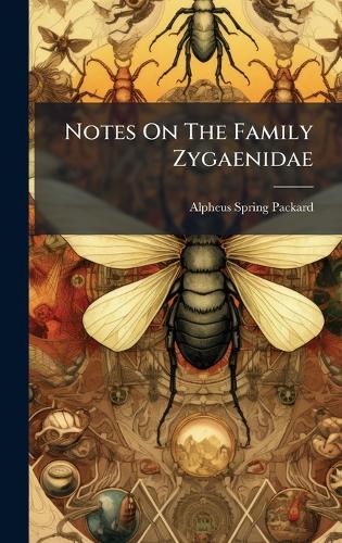 Notes On The Family Zygaenidae by Alpheus Spring Packard | Waterstones
