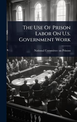 The Use Of Prison Labor On U.s. Government Work by National Committee ...