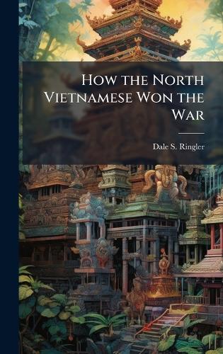 How the North Vietnamese Won the War by Dale S Ringler | Waterstones