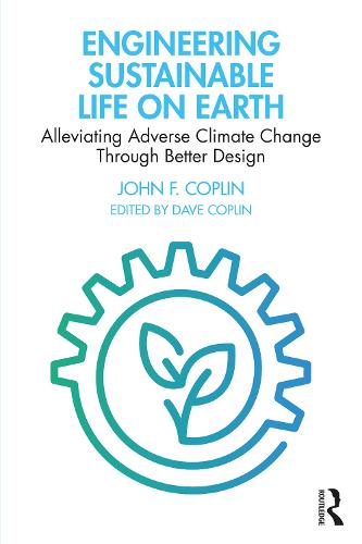 Engineering Sustainable Life on Earth: Alleviating Adverse Climate Change Through Better Design (Paperback)
