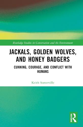 Jackals, Golden Wolves, and Honey Badgers: Cunning, Courage, and Conflict with Humans - Routledge Studies in Conservation and the Environment (Hardback)