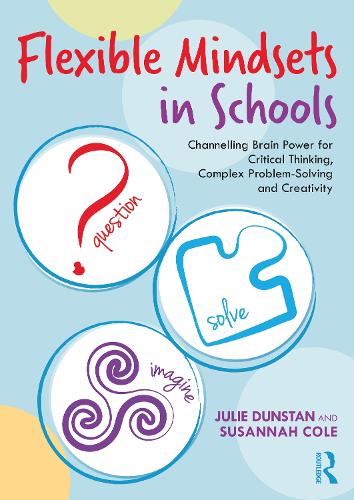 Flexible Mindsets in Schools: Channelling Brain Power for Critical Thinking, Complex Problem-Solving and Creativity (Paperback)