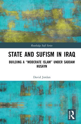 State and Sufism in Iraq: Building a “Moderate Islam” Under Saddam Husayn - Routledge Sufi Series (Hardback)