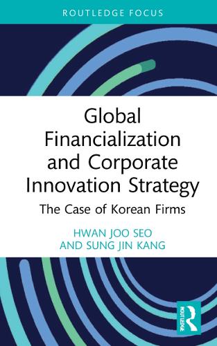 Global Financialization and Corporate Innovation Strategy: The Case of Korean Firms - Routledge Focus on Business and Management (Paperback)