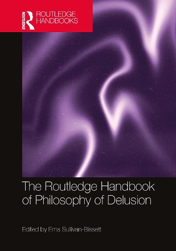 The Routledge Handbook of Philosophy of Delusion - Routledge Handbooks in Philosophy (Hardback)
