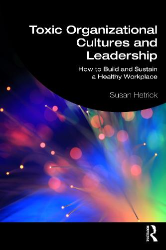 Toxic Organizational Cultures and Leadership: How to Build and Sustain a Healthy Workplace (Paperback)