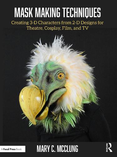 Mask Making Techniques: Creating 3-D Characters from 2-D Designs for Theatre, Cosplay, Film, and TV (Paperback)