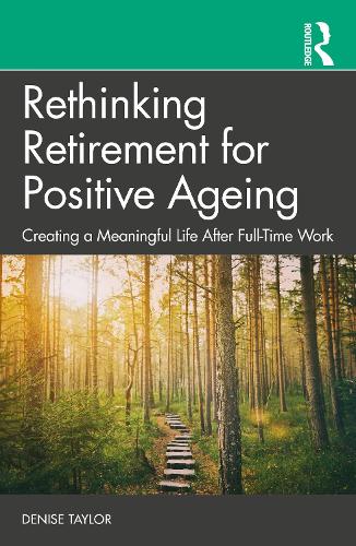 Rethinking Retirement for Positive Ageing: Creating a Meaningful Life After Full-Time Work (Paperback)