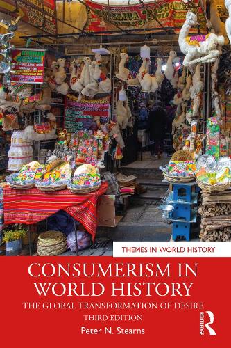 Consumerism in World History: The Global Transformation of Desire - Themes in World History (Paperback)