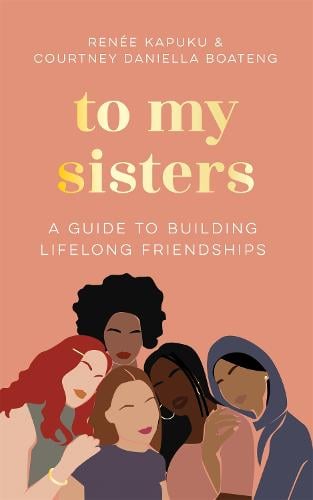 To My Sisters: A Guide to Building Lifelong Friendships (Hardback)
