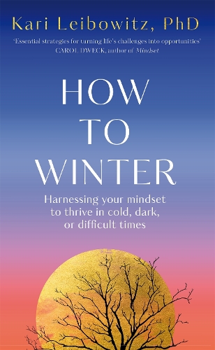 How to Winter: Harnessing Your Mindset to Thrive In Cold, Dark or Difficult Times (Hardback)