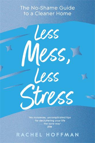 Less Mess, Less Stress: The No-Shame Guide to a Cleaner Home (Paperback)