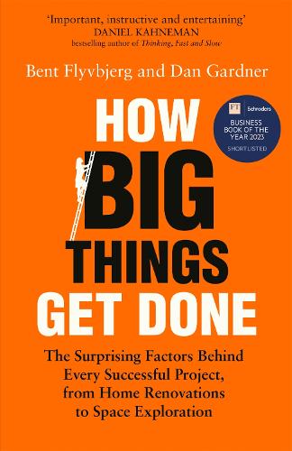 How Big Things Get Done: The Surprising Factors Behind Every Successful Project, from Home Renovations to Space Exploration (Hardback)