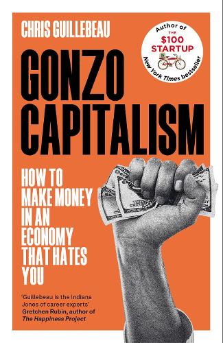Gonzo Capitalism: How to Make Money in an Economy that Hates You (Hardback)