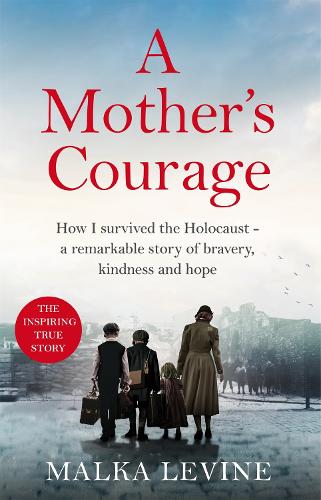 A Mother's Courage: How I survived the Holocaust - a remarkable story of bravery, kindness and hope (Hardback)