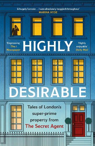 Highly Desirable: Tales of London’s super-prime property from the Secret Agent (Paperback)