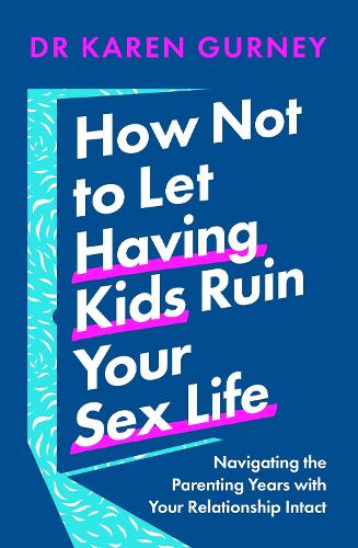 How Not to Let Having Kids Ruin Your Sex Life: Navigating the Parenting Years with Your Relationship Intact (Paperback)