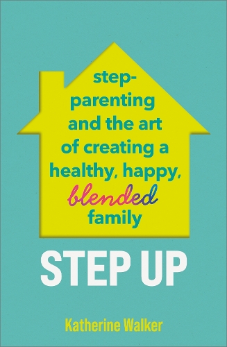 Step Up: Step-parenting and the art of creating a healthy, happy, blended family (Paperback)
