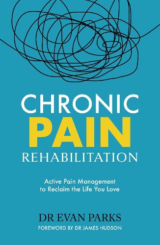 Chronic Pain Rehabilitation: Active Pain Management to Reclaim the Life you Love (Paperback)