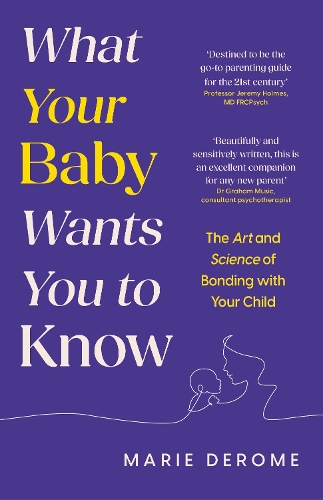 What Your Baby Wants You to Know: The Art and Science of Bonding with Your Child (Hardback)