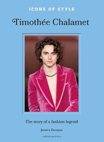Icons of Style: Timothée Chalamet: The story of a fashion legend - Icons of Style (Hardback)