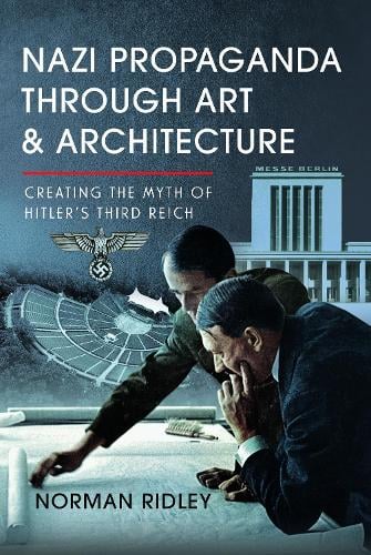 Nazi Propaganda Through Art and Architecture by Norman Ridley