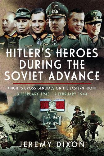 Hitler's Heroes During The Soviet Advance by Jeremy Dixon