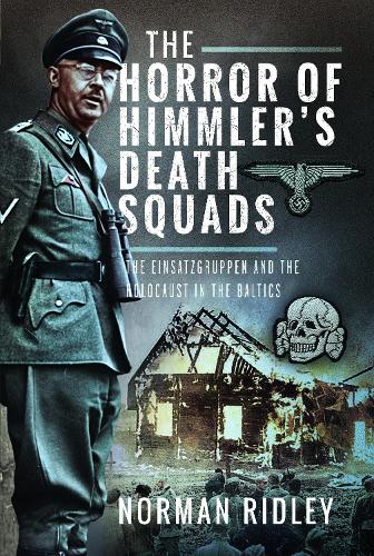 The Horror Of Himmler’s Death Squads By Norman Ridley 