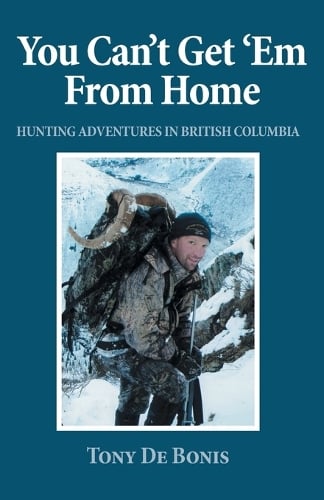 You Can't Get 'Em From Home: Hunting Adventures in British Columbia (Paperback)