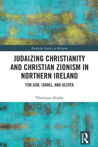 Judaizing Christianity and Christian Zionism in Northern Ireland by ...