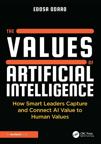 The Values of Artificial Intelligence: How Smart Leaders Capture and Connect AI Value to Human Values (Paperback)