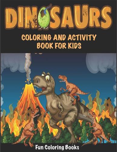Dinosaurs Coloring and Activity Book For Kids: Fantastic Dinosaur Coloring and Activity Book For Boys & Girls, Toddlers, Preschoolers and Kids 3-8, 6-8 (Paperback)