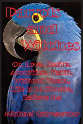 Parrots and Witches: Or, Love. Desire. Ambition. Faith. Without Them, Life Is So Simple, Believe Me - Princess Tara Chronicles 3 (Paperback)