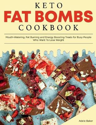 Keto Fat Bombs Cookbook: Mouth-Watering, Fat Burning and Energy Boosting Treats for Busy People Who Want To Lose Weight - Keto Diet Cookbook 3 (Paperback)