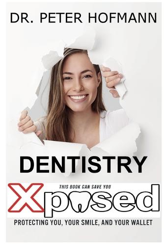 Dentistry Xposed: Protecting You, Your Smile, and Your Wallet (Paperback)