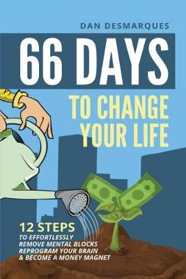 66 Days to Change Your Life: 12 Steps to Effortlessly Remove Mental Blocks, Reprogram Your Brain and Become a Money Magnet (Paperback)