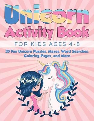 Unicorn Activity Book for Kids Ages 4-8: 35 Fun Unicorn Puzzles, Mazes, Word Searches, Coloring Pages, and More (Paperback)