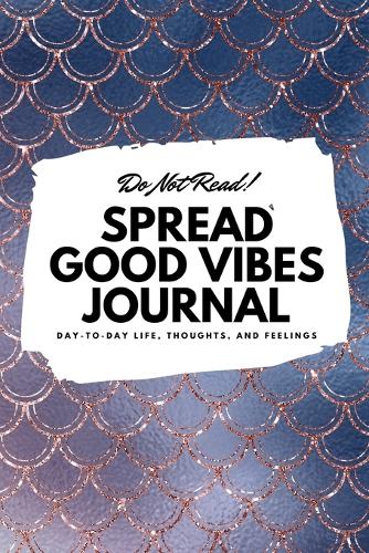 Do Not Read! Spread Good Vibes Journal: Day-To-Day Life, Thoughts, and Feelings (6x9 Softcover Journal / Notebook) - 6x9 Blank Journal 70 (Paperback)